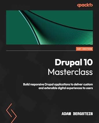 Drupal 10 Masterclass: Build responsive Drupal applications to deliver ...