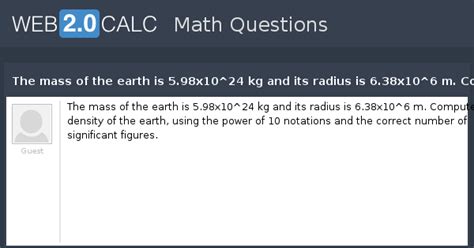 View question - The mass of the earth is 5.98x10^24 kg and its radius ...