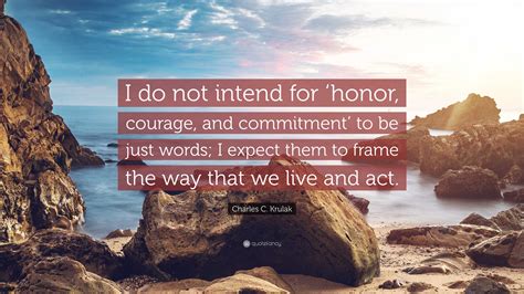 Charles C. Krulak Quote: “I do not intend for ‘honor, courage, and ...