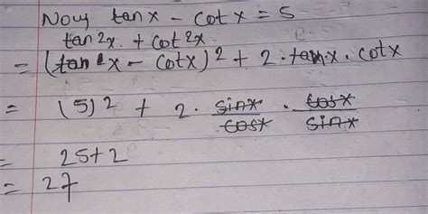 If tanx - cotx =5, find tan²x + cot²x - Brainly.in