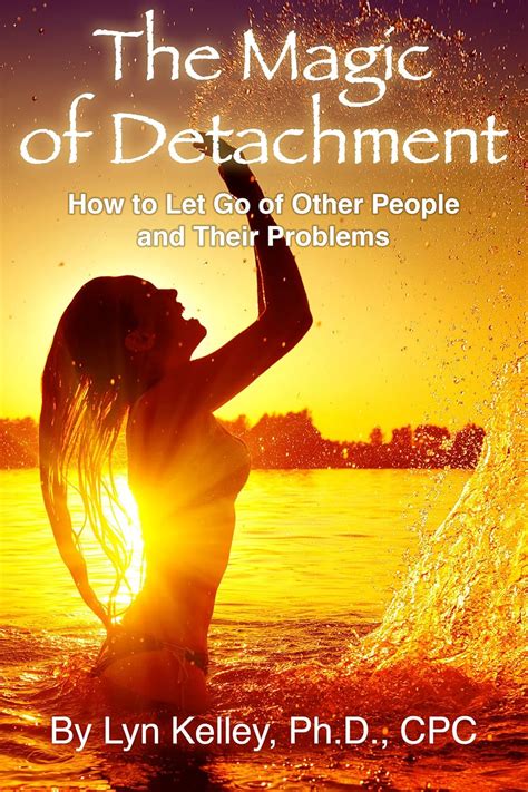 The Magic of Detachment: How to Let Go of Other People and Their ...