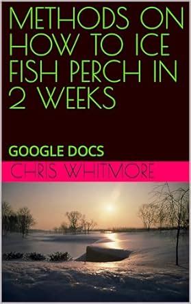 METHODS ON HOW TO ICE FISH PERCH IN 2 WEEKS: GOOGLE DOCS eBook ...