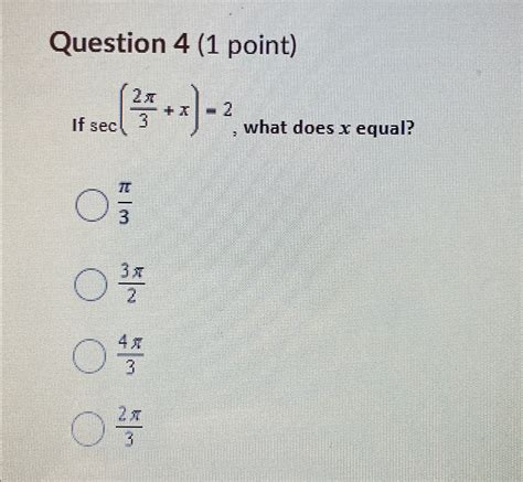 Solved Question 4 (1 ﻿point)If sec(2π3+x)=2 ﻿what does x | Chegg.com