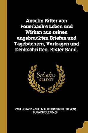 Buy Anselm Ritter von Feuerbach's Leben und Wirken aus seinen ...