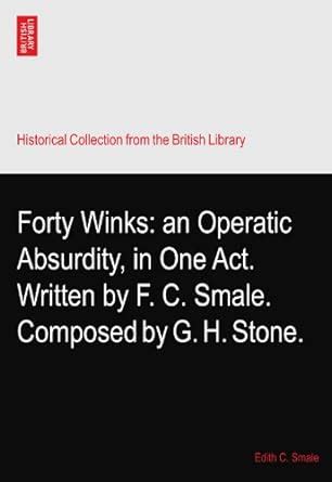 Forty Winks: an Operatic Absurdity, in One Act. Written by F. C. Smale ...
