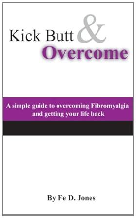 Kick Butt & Overcome: A simple guide to overcoming Fibromyalgia and ...