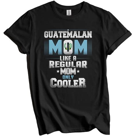 Guatemalan Mom Regular Mom Only Cooler Shirt Funny Guatemala Mother's ...