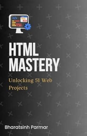 HTML Mastery: Unlocking 51 Web Projects eBook : Parmar , Bharatsinh ...