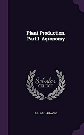 Plant Production. Part I. Agronomy : Moore, R A 1861-1941: Amazon.in: Books