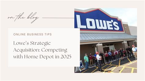 Lowe’s Strategic Acquisition: Competing with Home Depot in 2025
