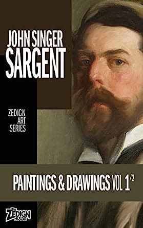 John Singer Sargent - Paintings & Drawings Vol 1 (Zedign Art Series ...