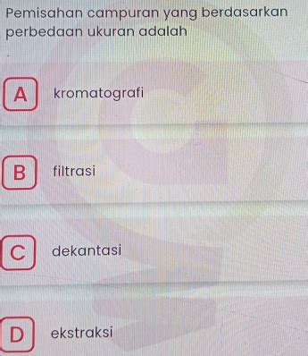Pemisahan campuran yang berdasarkan perbedaan ukuran adalah A ...