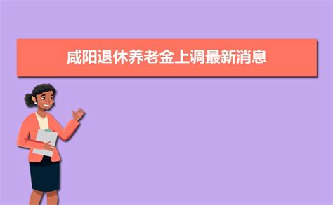 2024年咸阳退休工资养老金调整最新消息,涨工资最新政策方案