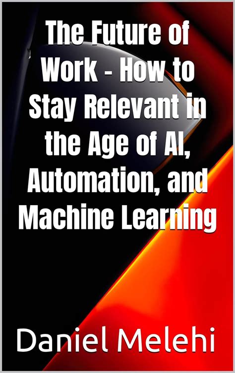 The Future of Work - How to Stay Relevant in the Age of AI, Automation ...