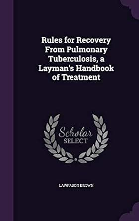 Rules for Recovery From Pulmonary Tuberculosis, a Layman's Handbook of ...