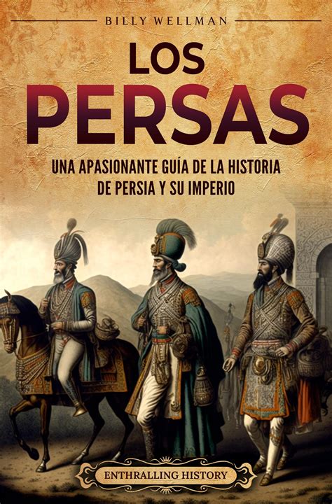 Buy Los persas: Una apasionante guía de la historia de Persia y su ...
