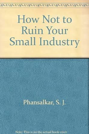 How Not To Ruin Your Small Industry : Phansalkar, Sanjiv J: Amazon.in ...