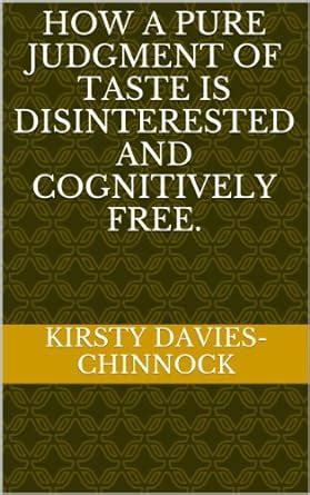 How a pure judgment of taste is disinterested and cognitively free ...
