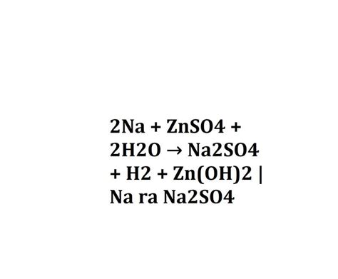 2Na + ZnSO4 + 2H2O → Na2SO4 + H2 + Zn(OH)2 | Na ra Na2SO4