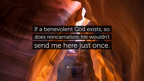 Zach Braff Quote: “If a benevolent God exists, so does reincarnation. He wouldn’t send me here ...