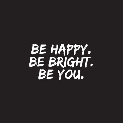 Inspirational quote on black background. Be happy, Be bright, Be you ...