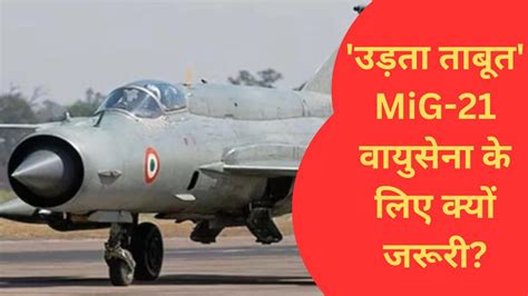 हादसे दर हादसे... फिर भी वायुसेना की इतनी बड़ी जरूरत क्यों बने हैं MiG ...