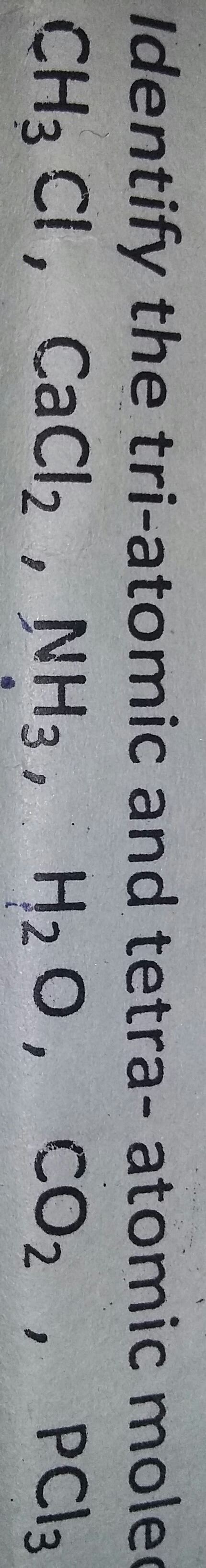Identify the tri atomic and and tetra atomic molecules from the ...