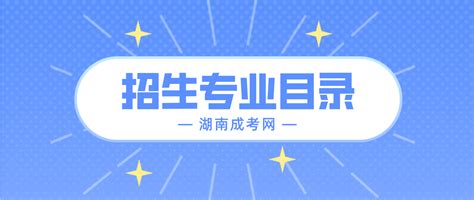 2023年湖南省成人高考院校招生专业目录汇总 - 湖南成考网
