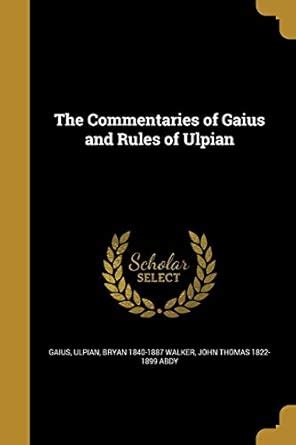 The Commentaries of Gaius and Rules of Ulpian : Gaius, Ulpian, Walker ...