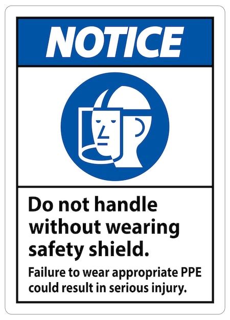 Notice sign do not handle without wearing safety shield failure to wear ...