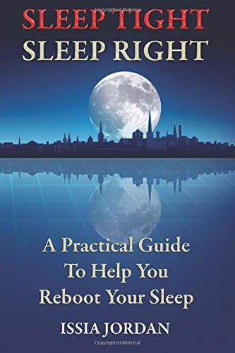 Buy Sleep Tight, Sleep Right: A practical guide to help you reboot your ...