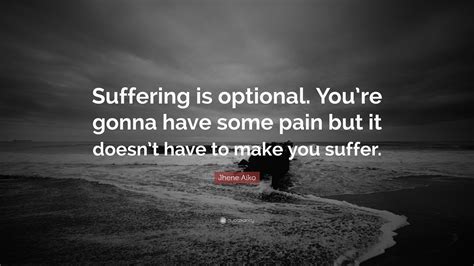 Jhene Aiko Quote: “Suffering is optional. You’re gonna have some pain ...