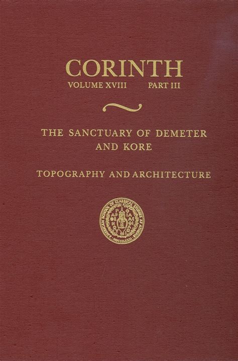 The Sanctuary of Demeter and Kore: Topography and Architecture (Corinth ...
