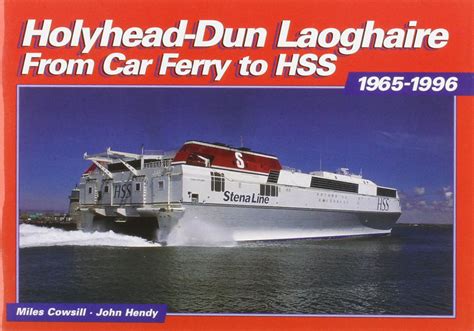 Holyhead-Dun Laoghaire: From Car Ferry to HSS, 1965-1996 : Cowsill ...