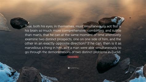 Herman Melville Quote: “True, both his eyes, in themselves, must ...