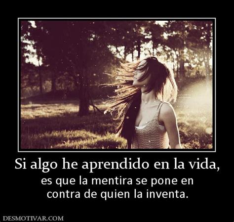 Desmotivaciones Si algo he aprendido en la vida, es que la mentira se ...