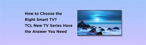 How to Choose the Right Smart TV? TCL New TV Series Have the Answer You ...
