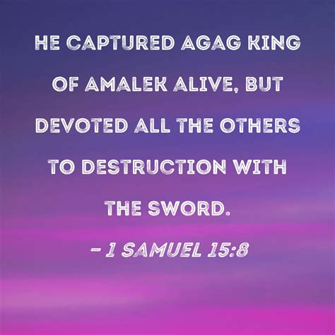 1 Samuel 15:8 He captured Agag king of Amalek alive, but devoted all ...
