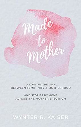 Made to Mother: A Look at the Link Between Femininity and Motherhood ...