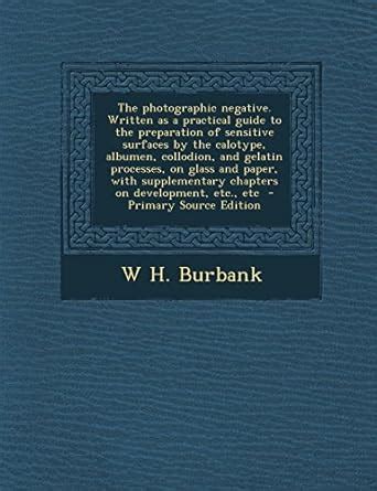 The Photographic Negative. Written as a Practical Guide to the ...