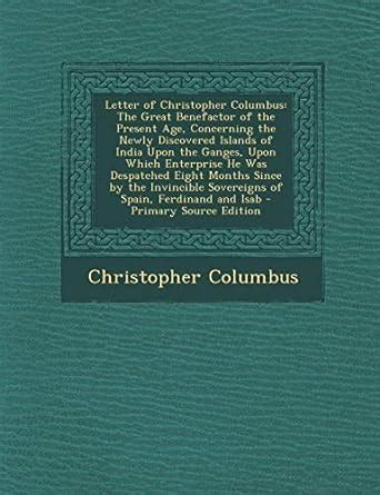 Letter of Christopher Columbus: The Great Benefactor of the Present Age ...