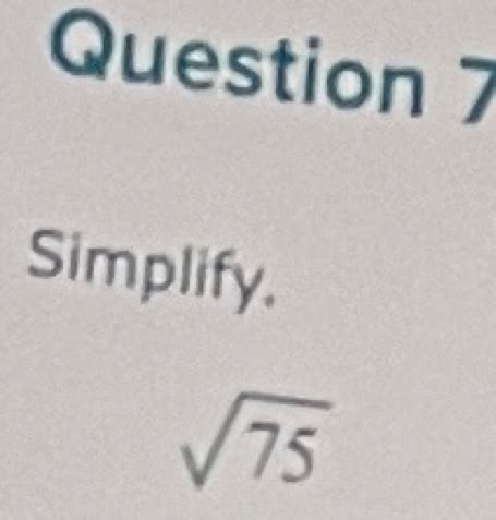 Solved: Question 7 Simplify、 sqrt(75) [Math]