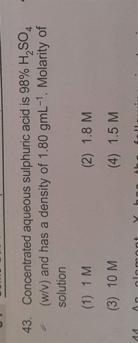 Concentrated aqueous sulphuric acid is 98%H2 SO4 (w/v) and has a density..