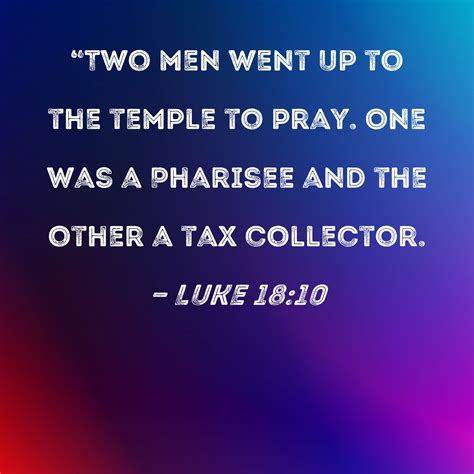 Luke 18:10 "Two men went up to the temple to pray. One was a Pharisee ...
