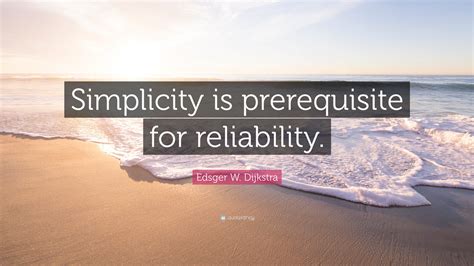 Edsger W. Dijkstra Quote: "Simplicity is prerequisite for reliability."