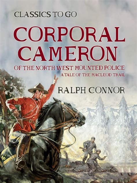 Corporal Cameron of the North West Mounted Police A Tale of the MacLeod ...