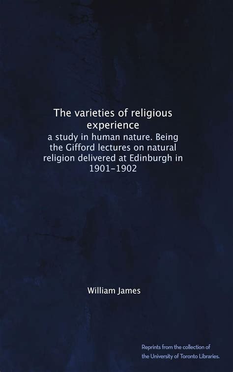 The varieties of religious experience: a study in human nature. Being ...