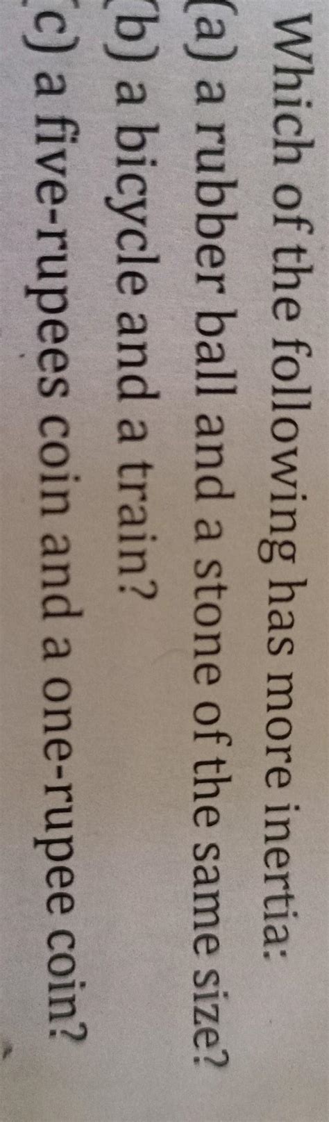which of the following has more inertia. B)a bicycle and a train? C)a ...