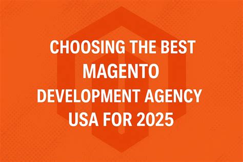 Choosing the Best Magento Development Agency USA for 2025