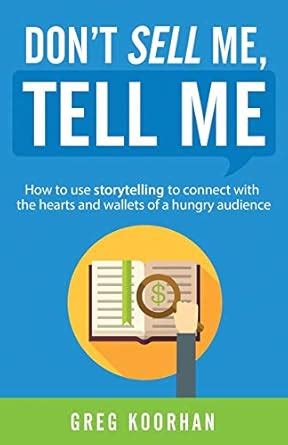 Buy Don't Sell Me, Tell Me: How to use storytelling to connect with the ...